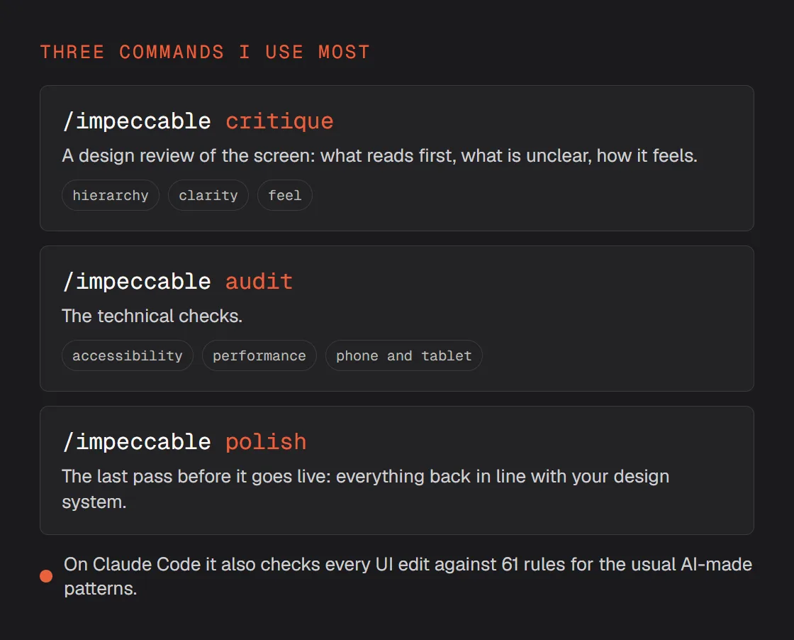Three commands: /impeccable critique (hierarchy, clarity, feel), /impeccable audit (accessibility, performance, phone and tablet), /impeccable polish