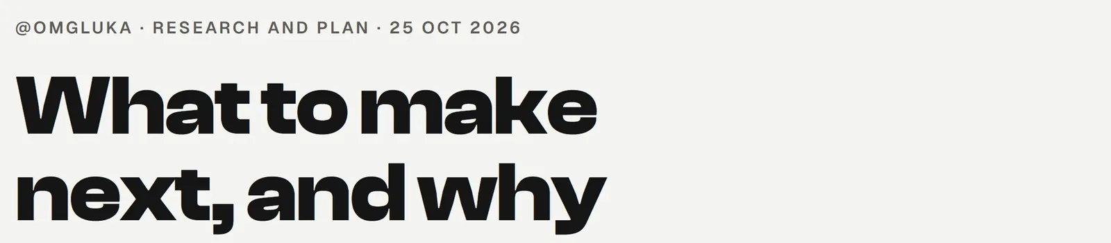 The title of a research page: @omgluka, research and plan, 25 Oct 2026, What to make next, and why
